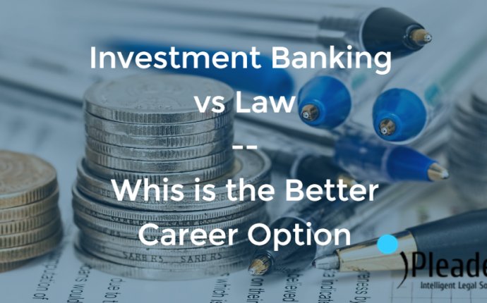 Investment Banking vs Law – Which is the Better Career Option?